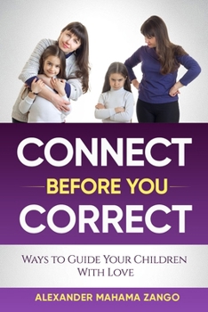 Connect Before You Correct: Practical Wisdom to Guide Your Child with Love