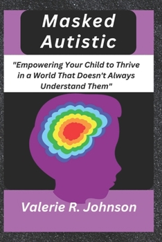 Paperback Masked Autistic: Empowering Your Child to Thrive in a World That Doesn't Always Understand Them Book