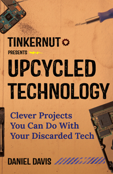 Hardcover Upcycled Technology: Clever Projects You Can Do with Your Discarded Tech (Tech Gift) Book