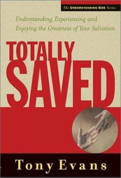 Hardcover Totally Saved: Understanding, Experiencing and Enjoying the Greatness of Your Salvation (The Understanding God Series) Book