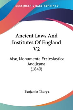 Paperback Ancient Laws And Institutes Of England V2: Also, Monumenta Ecclesiastica Anglicana (1840) Book