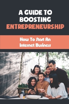 Paperback A Guide To Boosting Entrepreneurship: How To Start An Internet Business: Online Business Ideas Book