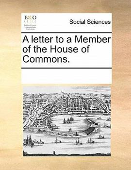 A letter to a Member of the House of Commons.