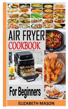 Paperback Air Fryer Cookbook for Beginners: The complete Amazingly Easy Recipes to Fry, Bake, Grill, and Roast with Your Air Fryer Book