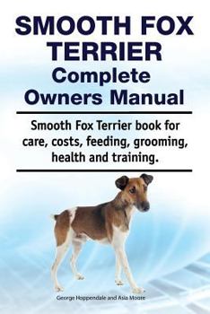 Paperback Smooth Fox Terrier Complete Owners Manual. Smooth Fox Terrier book for care, costs, feeding, grooming, health and training. Book