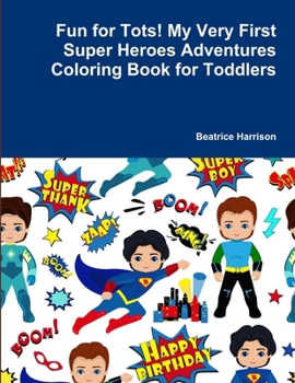 Fun for Tots! My Very First Super Heroes Adventures Coloring Book for Toddlers