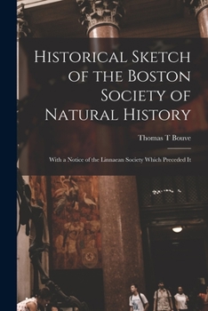 Paperback Historical Sketch of the Boston Society of Natural History; With a Notice of the Linnaean Society Which Preceded It Book