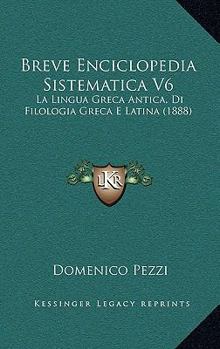 Paperback Breve Enciclopedia Sistematica V6: La Lingua Greca Antica, Di Filologia Greca E Latina (1888) [Italian] Book