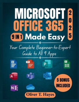 MICROSOFT OFFICE 365 MADE EASY: Your Complete Beginner-to-Expert Guide to All 9 Apps