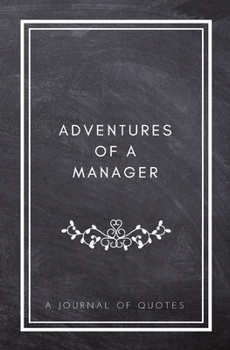 Paperback Adventures of A Manager: A Journal of Quotes: Prompted Quote Journal (5.25inx8in) Manager Gift for Men or Women, Employee Appreciation Gifts, N Book