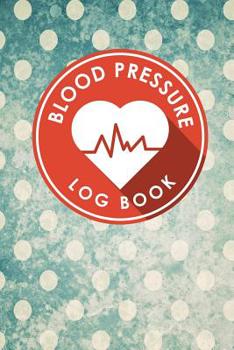 Paperback Blood Pressure Log Book: Blood Pressure Form, Blood Pressure Sheet, Blood Pressure Monitor Log Sheet, Recording Blood Pressure Sheet Book