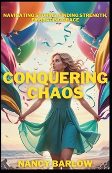 Conquering Chaos: Navigating Storms, Finding Strength, Embracing Grace