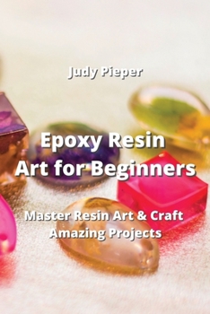 Paperback Epoxy Resin Art for Beginners: Master Resin Art & Craft Amazing Projects Book