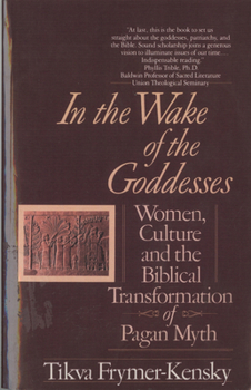 Paperback In the Wake of the Goddesses: Women, Culture and the Biblical Transformation of Pagan Myth Book