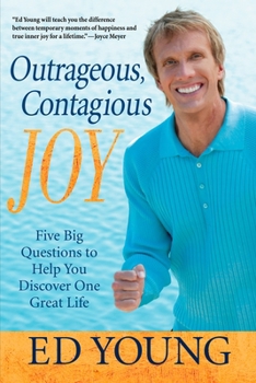 Paperback Outrageous, Contagious Joy: Five Big Questions to Help You Discover One Great Life Book