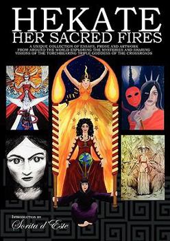 Paperback Hekate Her Sacred Fires: A Unique Collection of Essays, Prose and Artwork from around the world exploring the mysteries and sharing visions of Book