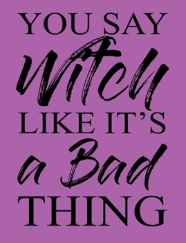 Paperback You Say Witch Like it's a Bad Thing: Adult Humor Journal Notebook 120 lined pages 6.44" x 9.69" Book