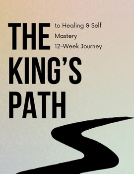The King’s Path to Healing & Self Mastery: 12-Week Journey