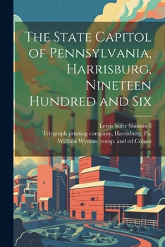 Paperback The State Capitol of Pennsylvania, Harrisburg, Nineteen Hundred and Six Book