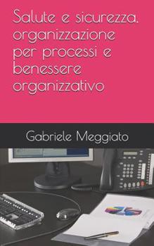 Paperback Salute e sicurezza, organizzazione per processi e benessere organizzativo [Italian] Book