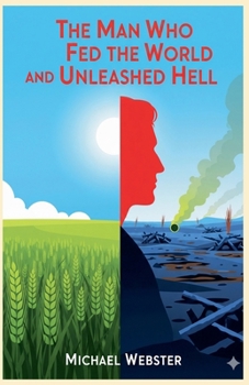 The Man Who Fed the World and Unleashed Hell