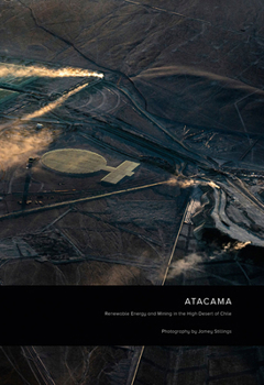Hardcover Jamey Stillings: Atacama: Renewable Energy and Mining in the High Desert of Chile Book