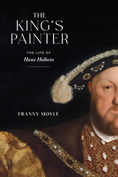 Hardcover The King's Painter: The Life of Hans Holbein Book