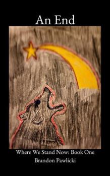 Paperback An End: Where We Stand Now: Book One (Where We Stand Now: A Series By Brandon Pawlicki) Book