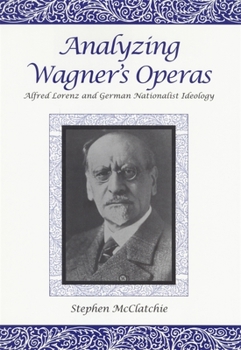 Hardcover Analyzing Wagner's Operas: Alfred Lorenz and German Nationalist Ideology Book