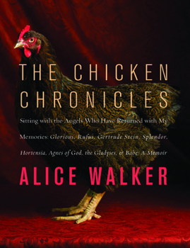 Paperback The Chicken Chronicles: Sitting with the Angels Who Have Returned with My Memories: Glorious, Rufus, Gertrude Stein, Splendor, Hortensia, Agne Book