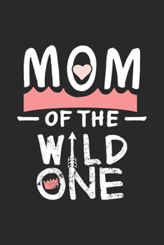 Mom Of The Wild One: Funny Cool Mother Journal | Notebook | Workbook | Diary | Planner-6x9 - 120 Blank Pages - Cute Gift For Moms, New Or Becoming Mothers, Mommies