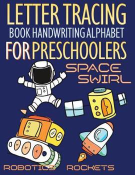 Paperback Space Swirl, Robotics and Rockets Letter Tracing Book Handwriting Alphabet for Preschoolers: Letter Tracing Book Handwriting with Space swirl, riders, Book
