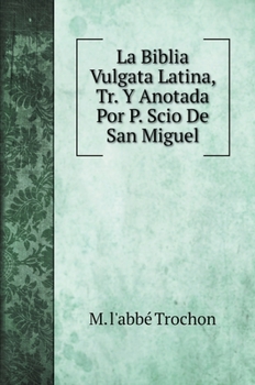La Biblia Vulgata Latina, Tr. Y Anotada Por P. Scio De San Miguel