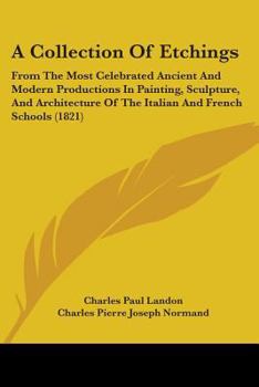 Paperback A Collection Of Etchings: From The Most Celebrated Ancient And Modern Productions In Painting, Sculpture, And Architecture Of The Italian And Fr Book