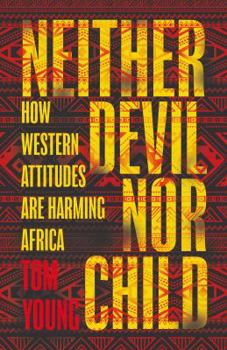 Hardcover Neither Devil Nor Child: How Western Attitudes Are Harming Africa Book