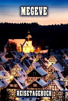 Megeve Reisetagebuch: Winterurlaub in Megeve. Ideal für Skiurlaub, Winterurlaub oder Schneeurlaub.  Mit vorgefertigten Seiten und freien Seiten für ... oder als Abschiedsgeschenk (German Edition)