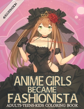 Anime Girls Became Fashionista: Coloring Book with Cute Anime Girls - Fun Female Japanese Cartoons and Relaxing Manga For Adults, Teens, Kids