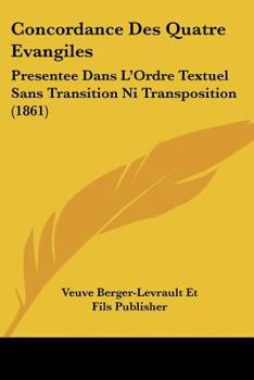 Paperback Concordance Des Quatre Evangiles: Presentee Dans L'Ordre Textuel Sans Transition Ni Transposition (1861) [French] Book