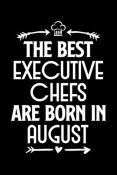 The Best Executive Chefs Are Born in August: Funny Chef Notebook Journal Gift for Writing Diary, Perfect Cooking Lovers Gift for Women men, Cool Blank Lined Journal For Birthday