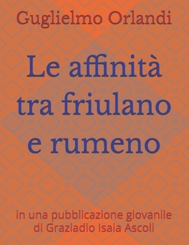 Le Affinit� Tra Friulano E Rumeno: In Una Pubblicazione Giovanile Di Graziadio Isaia Ascoli