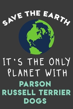 Paperback Save the earth it's the only planet with Parson Russell Terrier dogs: Funny & perfect book gift note book journal for earth lovers, dog lovers, animal Book