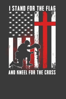Paperback I Stand For The Flag And Kneel For The Cross: Perfect Notebook For Man. Cute Cream Paper 6*9 Inch With 100 Pages Notebook For Writing Daily Routine, J Book