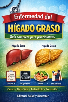 Enfermedad del Hígado Graso Guía completa para principiantes: Comprenda el hígado graso paso a paso: causas, síntomas, diagnóstico, tratamiento, ... explicados de forma (Spanish Edition)
