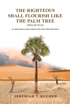 Paperback The Righteous Shall Flourish Like the Palm Tree Psalm 92: 12: All Believers in Jesus Christ Must Bear Their Own Fruit Book