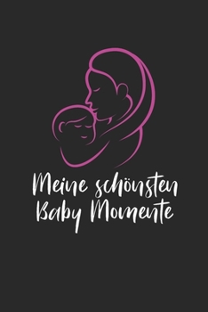 Meine Sch�nsten Baby Momente: Notebook I Notizbuch I Blanko I Blank I Leere Seiten 120 Seiten Din A5 I Schulheft I Skizzenbuch I Tagebuch I Ideenbuch I Geburt I Nachwuchs I Schwanger I Baby I Mama