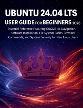 Paperback Ubuntu 24.04 Lts User Guide for Beginners 2026: Essential Reference Featuring GNOME 46 Navigation, Software Installation, File System Basics, Terminal Book