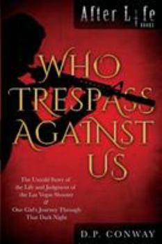 Paperback Who Trespass Against Us: The Untold Story of the Las Vegas Shooter & One Girl's Journey Through that Dark Night Book