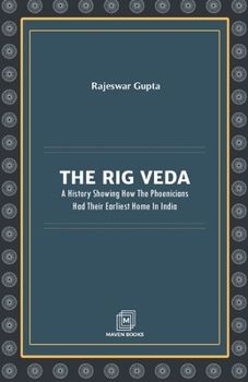 The Rig Veda, a History Showing How the Phoenicians Had Their Earliest Home in India
