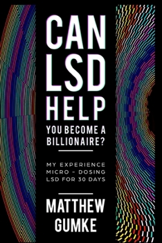 Paperback Can LSD Help You Become A Billionaire?: My Experience Micro-Dosing LSD For 30 Days Book