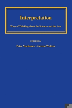 Interpretation: Ways of Thinking about the Sciences and the Arts (Pitt Konstanz Phil Hist Scienc)